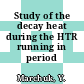 Study of the decay heat during the HTR running in period /