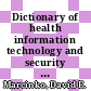 Dictionary of health information technology and security / [E-Book]