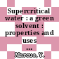 Supercritical water : a green solvent : properties and uses [E-Book] /