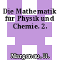 Die Mathematik für Physik und Chemie. 2.