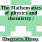 The Mathematics of physics and chemistry /