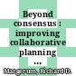 Beyond consensus : improving collaborative planning and management [E-Book] /