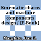 Kinematic chains and machine components design / [E-Book]