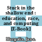 Stuck in the shallow end : education, race, and computing [E-Book] /