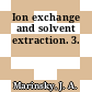 Ion exchange and solvent extraction. 3.