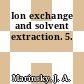 Ion exchange and solvent extraction. 5.