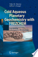 Cold Aqueous Planetary Geochemistry with FREZCHEM [E-Book] : From Modeling to the Search for Life at the Limits /