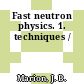 Fast neutron physics. 1. techniques /