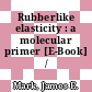 Rubberlike elasticity : a molecular primer [E-Book] /