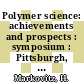 Polymer science: achievements and prospects : symposium : Pittsburgh, PA, 17.06.1975-17.06.1975.
