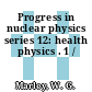 Progress in nuclear physics series 12: health physics . 1 /