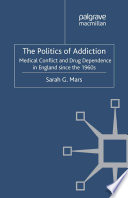 The politics of addiction : medical conflict and drug dependence in England since the 1960s [E-Book] /