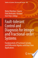 Fault-tolerant Control and Diagnosis for Integer and Fractional-order Systems [E-Book] : Fundamentals of Fractional Calculus and Differential Algebra with Real-Time Applications /