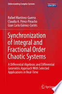 Synchronization of Integral and Fractional Order Chaotic Systems [E-Book] : A Differential Algebraic and Differential Geometric Approach With Selected Applications in Real-Time /