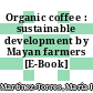 Organic coffee : sustainable development by Mayan farmers [E-Book] /