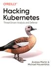 Hacking Kubernetes : threat-driven analysis and defense /