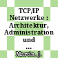 TCP/IP Netzwerke : Architektur, Administration und Programmierung /