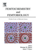 Femtochemistry and femtobiology : ultrafast events in molecular science : 6th International Conference on Femtochemistry Maison de la Chimie, Paris, France July 6-10, 2003 /