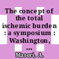 The concept of the total ischemic burden : a symposium : Washington, DC, 14.09.1986-14.09.1986.