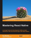Mastering react native : leverage frontend development skills to build impressive iOS and Android applications with React Native [E-Book] /