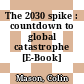 The 2030 spike : countdown to global catastrophe [E-Book] /