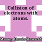Collision of electrons with atoms.