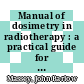 Manual of dosimetry in radiotherapy : a practical guide for testing and calibrating equipment used in external beam treatments /