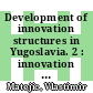 Development of innovation structures in Yugoslavia. 2 : innovation management : German Yugoslav meeting in the framework of the bilateral project : Plitvice, October 18-20, 1989 /