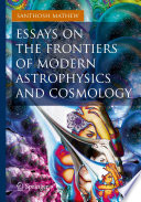 Essays on the Frontiers of Modern Astrophysics and Cosmology [E-Book] /