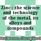 Zinc : the science and technology of the metal, its alloys and compounds /