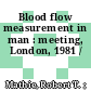 Blood flow measurement in man : meeting, London, 1981 /