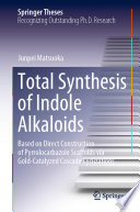 Total Synthesis of Indole Alkaloids [E-Book] : Based on Direct Construction of Pyrrolocarbazole Scaffolds via Gold-Catalyzed Cascade Cyclizations /