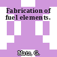 Fabrication of fuel elements.