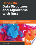 Hands-on data structures and algorithms with Rust : learn programming techniques to build effective, maintainable, and readable code in Rust 2018 [E-Book] /