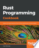 Rust programming cookbook : explore the latest features of rust 2018 for building fast and secure apps [E-Book] /