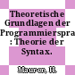 Theoretische Grundlagen der Programmiersprachen : Theorie der Syntax.
