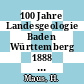 100 Jahre Landesgeologie Baden Württemberg 1888 - 1988.