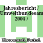 Jahresbericht / Umweltbundesamt. 2004 /