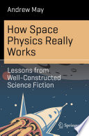 How Space Physics Really Works [E-Book] : Lessons from Well-Constructed Science Fiction /
