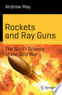 Rockets and Ray Guns: The Sci-Fi Science of the Cold War [E-Book] /