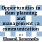 Opportunities in dam planning and management : a communication practitioner's handbook for large water infrastructure [E-Book] /