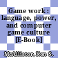 Game work : language, power, and computer game culture [E-Book] /