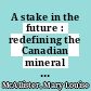 A stake in the future : redefining the Canadian mineral industry [E-Book] /