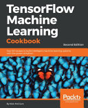 TensorFlow machine learning cookbook : over 60 recipes to build intelligent machine learning systems with the power of Python [E-Book] /