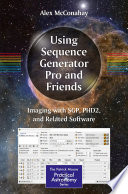 Using Sequence Generator Pro and Friends [E-Book] : Imaging with SGP, PHD2, and Related Software /