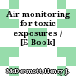 Air monitoring for toxic exposures / [E-Book]