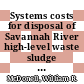 Systems costs for disposal of Savannah River high-level waste sludge and salt : a paper for presentation at the ANS international meeting on fuel reprocessing and waste management Jackson, Wyoming August 26 - 29, 1984 and for publication in the proceedings [E-Book] /