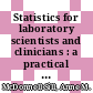 Statistics for laboratory scientists and clinicians : a practical guide [E-Book] /