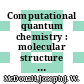 Computational quantum chemistry : molecular structure and properties in silico  / [E-Book]