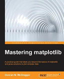 Mastering matplotlib : a practical guide that takes you beyond the basics of matplotlib and gives solutions to plot complex data [E-Book] /